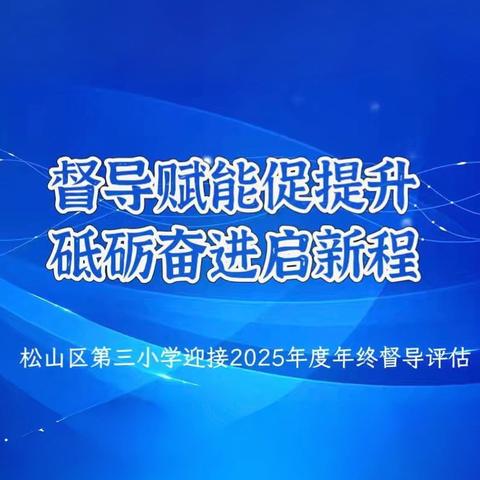 ‍督导赋能促提升 砥砺深耕筑未来 ‍——松山区第三小学迎接2025年度年终督导评估