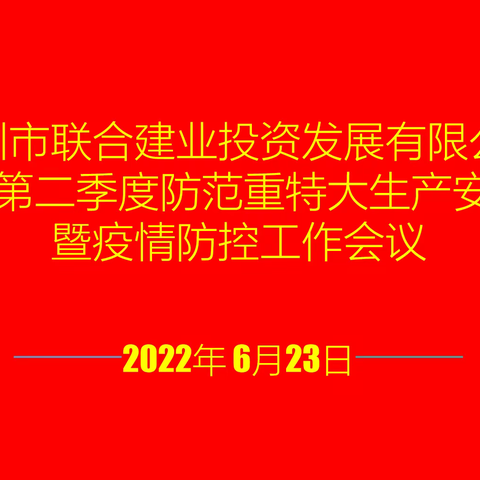 联合建业公司召开2022年第二季度防范重特大生产安全事故暨疫情防控工作会议