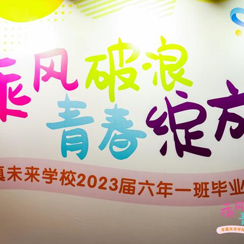 乘风破浪，梦想绽放 | 顺德本真未来学校2023届六1班毕业晚会