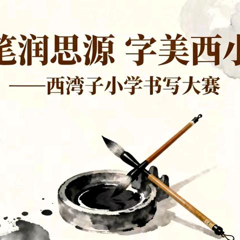 笔润思源 字美西小——西湾子小学书写大赛纪实