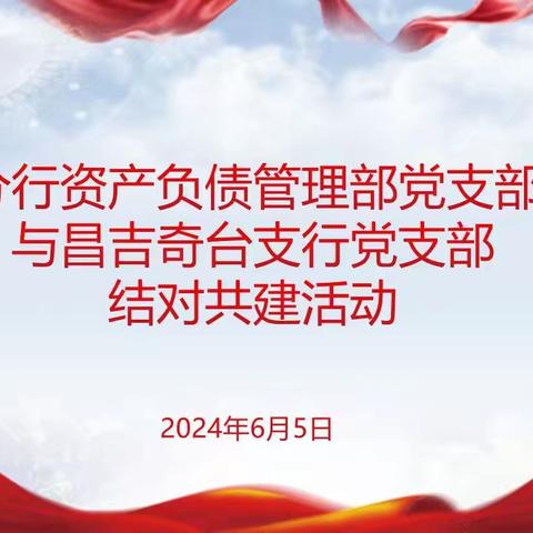 分行资产负债管理部党支部与昌吉奇台支行党支部结对共建    深化党建与业务融合