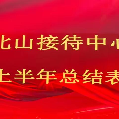 北山接待中心召开2024年上半年总结表彰大会