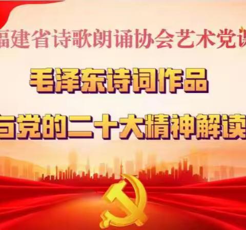 福建省诗歌朗诵协会主办“毛泽东诗词作品与党的二十大精神”系列艺术党课隆重开课