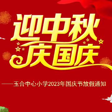 双节同庆，快乐出行 ——玉合中心小学2023国庆节放假通知