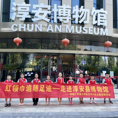 “红领巾追随足迹”走进《淳安博物馆》，赏文物、学历史——明镜小学星火中队云朵小队主题实践活动