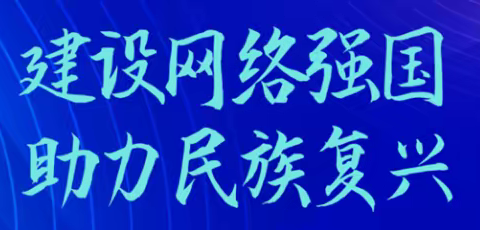 建设网络强国,推动数字发展,助力民族复兴,促进产业进步