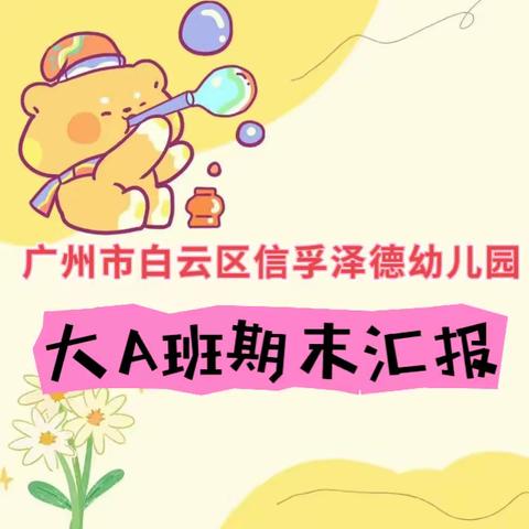 『收获快乐🤗见证成长』                   广州市白云区信孚泽德幼儿园🥳  大A班期末汇报