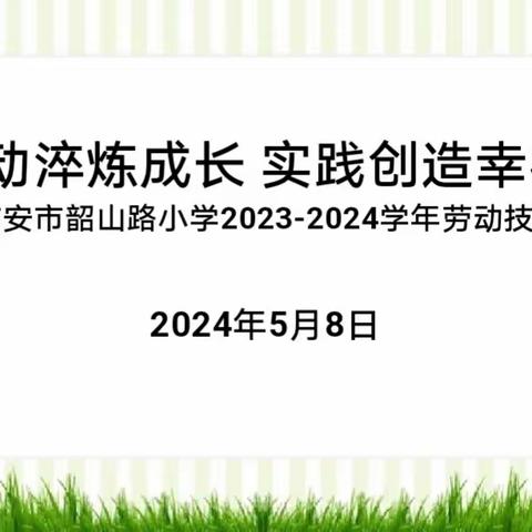 劳动淬炼成长 实践创造幸福 一一吉安市韶山路小学2023－2024学年劳动技能大赛