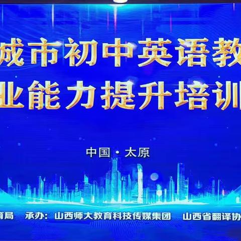 仲夏研训及时雨    取得活水润新知         —— 晋城市初中英语骨干教师专业能力提升培训