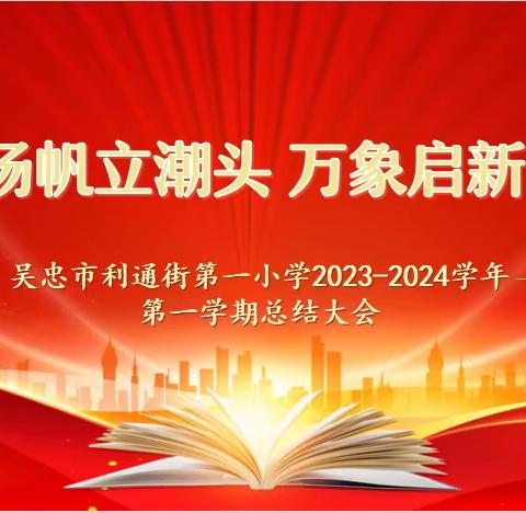 风劲扬帆立潮头 万象启新再出发 ——利通一小2023-2024学年第一学期期末总结暨表彰大会