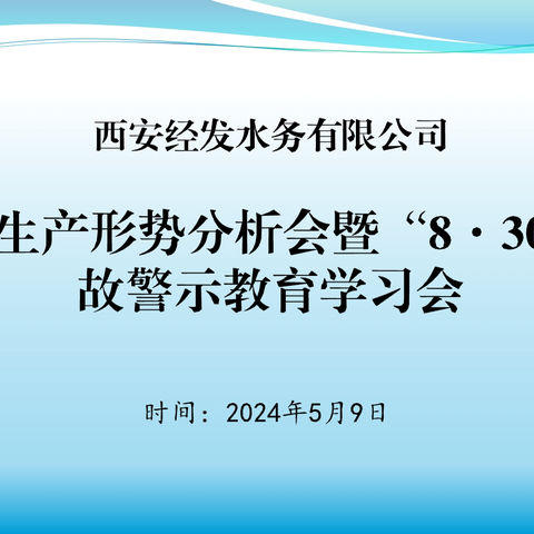 以案为鉴 用安全守护生命——经发水务召开安全生产形势分析会暨“8.30”事故警示教育学习会