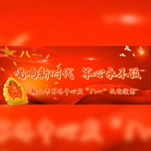“唱响新时代 军心永不改”鞍山市军休中心举办庆“八一”文艺演出