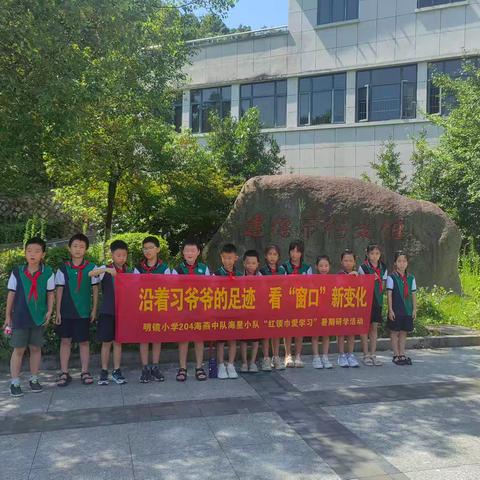 沿着习爷爷的足迹   看窗口新变化           --明镜小学204海星小队“红领巾爱学习”暑假研学活动