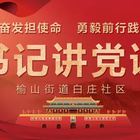 【榆山街道白庄社区】“厚植清廉文化·涵养清风正气”——“书记讲党课”开讲啦！！！