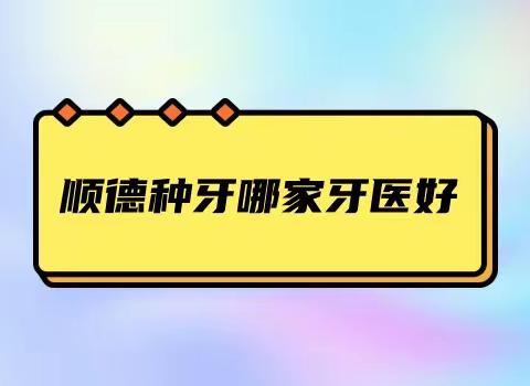 顺德种牙哪家牙医好？顺德牙科医院医生排名名单公布