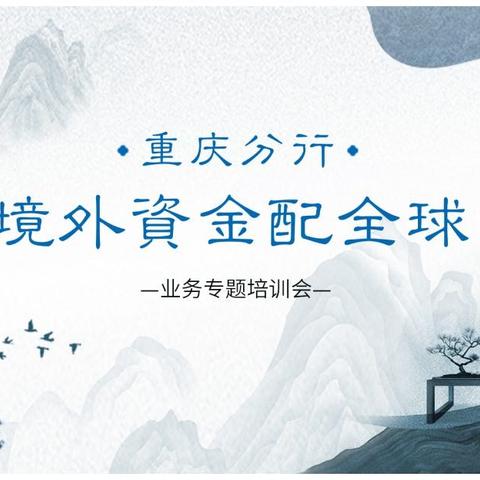 重庆市分行成功举办“境外资金配全球”业务专题培训会