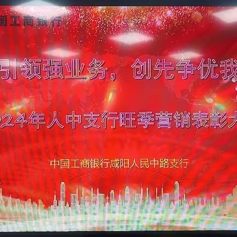 工行咸阳人民中路支行成功举办“党建引领强业务 创先争优我当先”2024年旺季营销表彰大会