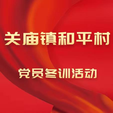 关庙镇和平村：党员冬训打造特色模式——“冬训+”，让党员冬训出彩见实效