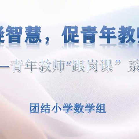 跟岗凝智慧，促青年教师成长——团结小学青年教师“跟岗课”系列活动