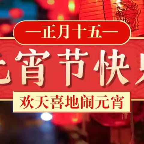 【学前教育普及普惠】“欢乐元宵节，浓浓元宵情”真奇妙幼儿园海威分园寒假家教指导方案——“元宵节”