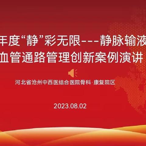 沧州二院骨科·康复院区成功举办2023年度“静”彩无限—血管通路管理创新案例演讲比赛