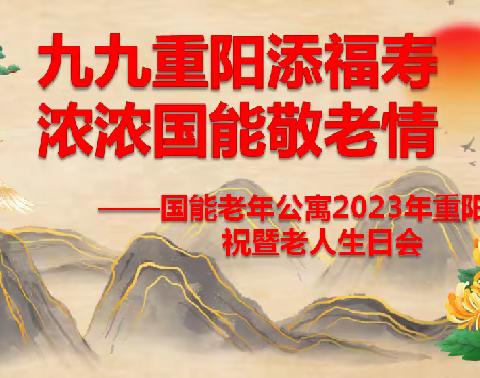 九九重阳添福寿，浓浓国能敬老情——国能老年公寓2023年重阳节、生日会活动纪实