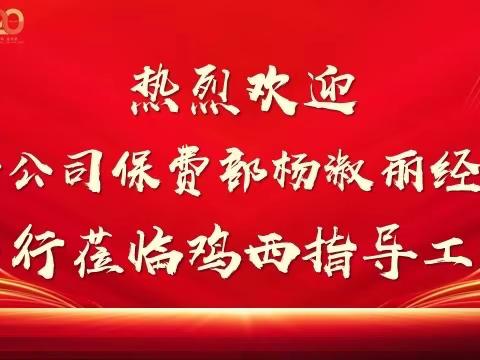 黑龙江分公司保费部杨淑丽经理莅临鸡西中支指导工作