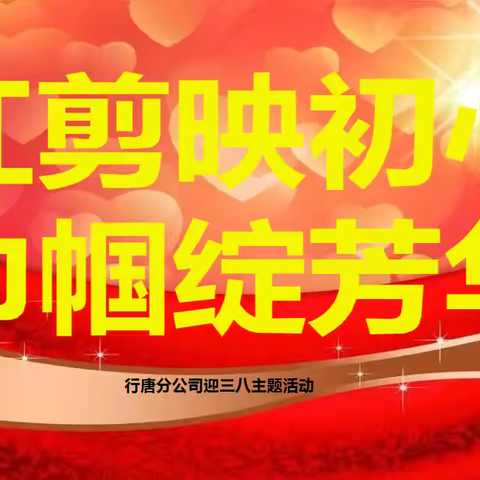 行唐分公司开展“非遗剪纸添韵，茶影共贺三八”主题活动