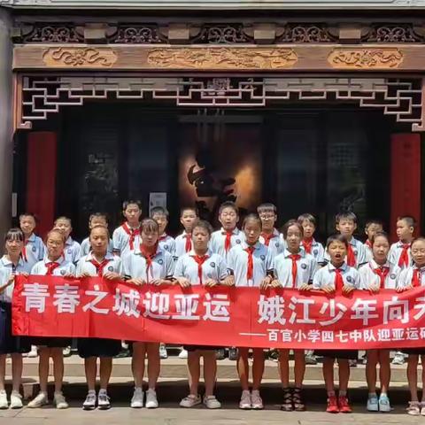 青春之城迎亚运，娥江少年向未来——百官小学四七中队迎亚运研学活动