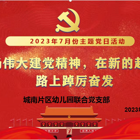 弘扬伟大建党精神，在新的赶考之路上踔厉奋发—城南片区幼儿园联合党支部7月份主题党日活动