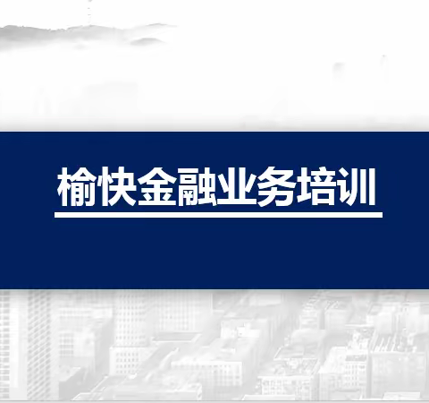 96567客服中心8月培训——《榆快金融业务培训》