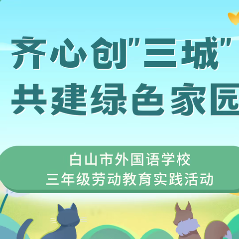 齐心创“三城” ，共建绿色家园——白山市外国语学校三年级劳动教育实践活动