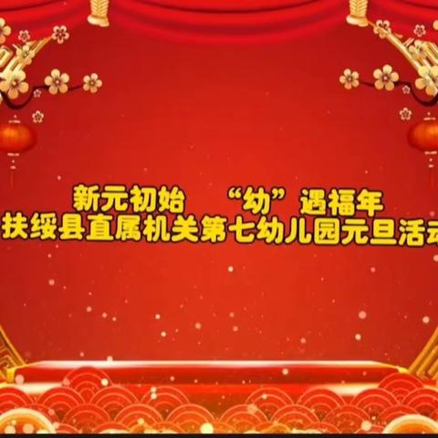 新元初始  “幼”遇福年—— 扶绥县直属机关第七幼儿园庆2024年庆元旦主题活动