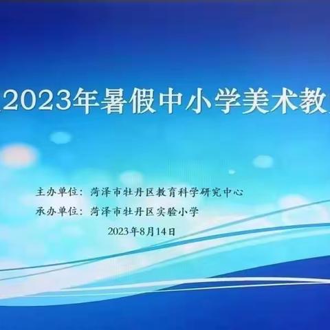 长风破浪 沐光而行——2023年牡丹区暑假美术学科教师培训在区实小举行