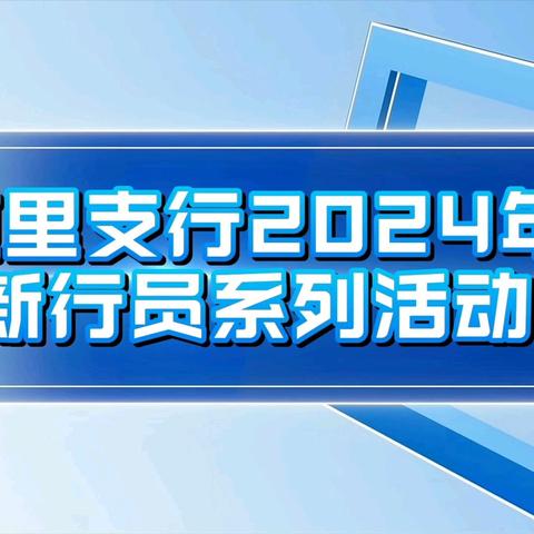 “启航新程、共建未来” 道里支行2024年新行员入职迎新系列活动