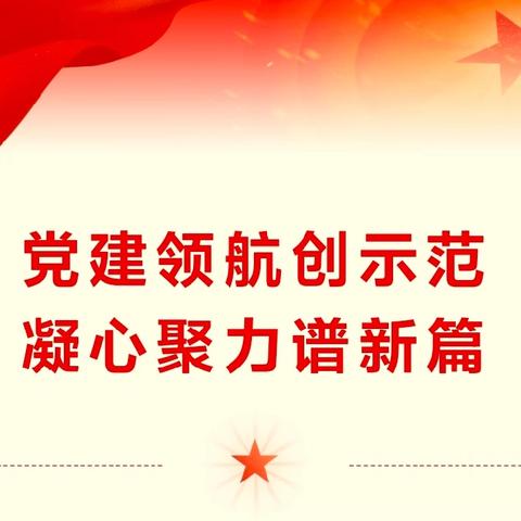 党建领航创示范 凝心聚力谱新篇——沙河城学区党总支迎接邢台市教育局党建示范校验收