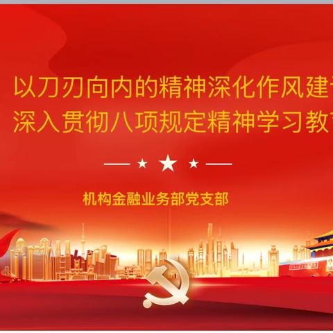 机构金融业务部党支部开展“以刀刃向内的精神深化作风建设，深入贯彻八项规定精神学习教育”党课学习