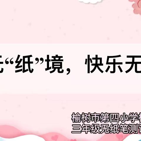 学无“纸”境    快乐无“纸”                                  ——榆树市第四小学校三年级无纸笔测试活动纪实！