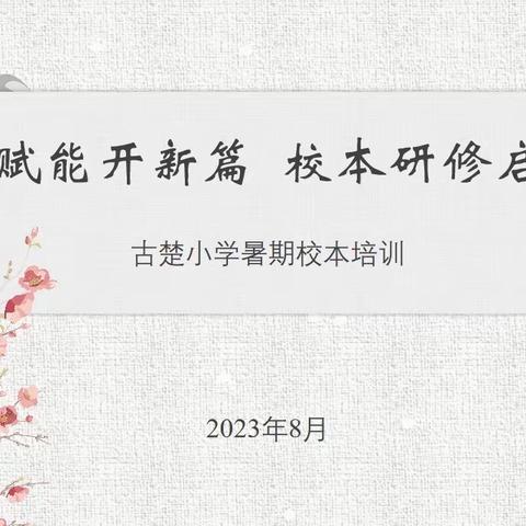 【楚小.教研】强师赋能开新篇，校本教研启征程——古楚小学2023年暑期校本培训侧记