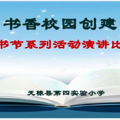 “品书香韵味，享心灵阳光”——无棣县第四实验小学书香校园创建之读书节系列活动演讲比赛