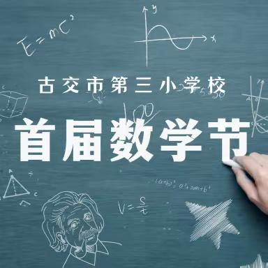 数学与趣味同行，感受数学无穷乐 ——古交市第三小学校首届数学节圆满闭幕