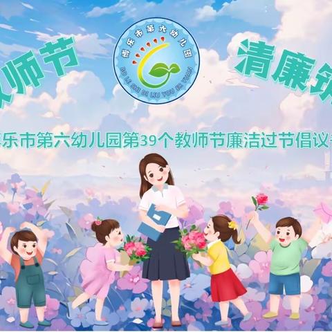 “绿色教师节，清廉筑未来”—博乐市第六幼儿园第39个教师节清廉过节倡议书