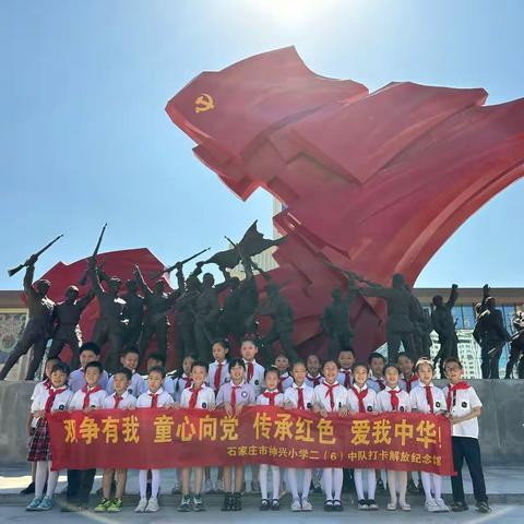 赓续红色血脉，传承红色基因 ——石家庄市神兴小学二（6）中队打卡石家庄解放纪念馆