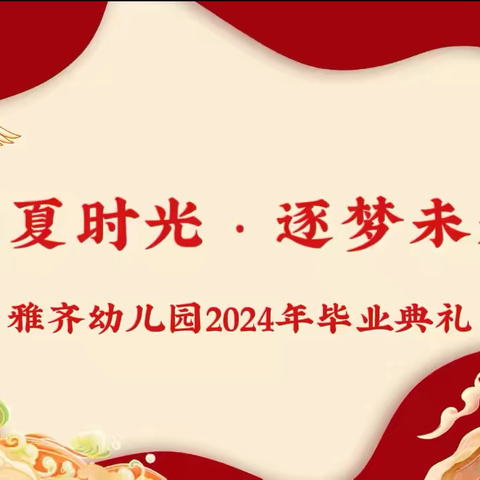 【留夏时光·逐梦未来】——雅齐幼儿园2024年毕业典礼