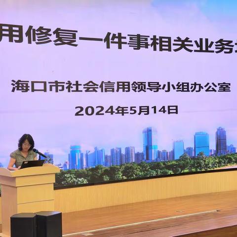 海口市组织召开“信用修复一件事”培训会，推动实现多个信用修复事项“一口申请，一网办理，全城通办”