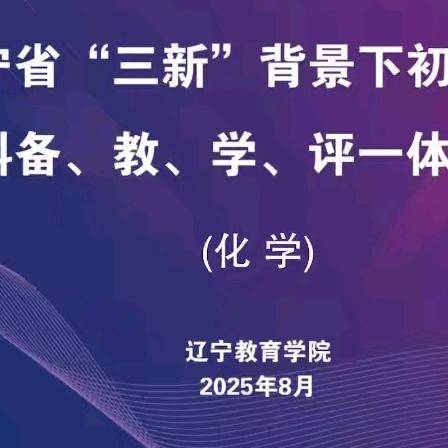 我县初中化教研员组织全县初中化学教师参加“三新”背景下辽宁省初中化学“备、教、学、评”一体化教研培训会