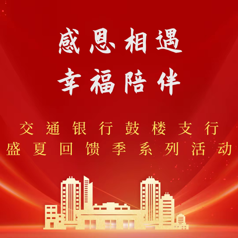 感恩相遇 幸福陪伴——交通银行鼓楼支行盛夏回馈季系列活动