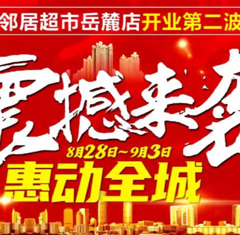 8.28-9.3新邻居超市（岳麓店）开业第二波！震撼来袭，惠动全城！