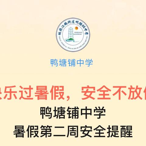 快乐过暑假，安全不放假 ‍鸭塘铺中学 ‍暑假第二周安全提醒