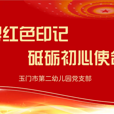 【二幼党建】玉门市第二幼儿园党支部开展“追寻红色印记，砥砺初心使命”主题党日活动